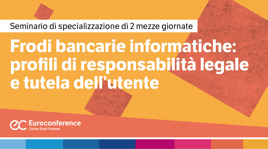 Immagine Frodi bancarie informatiche: profili di responsabilità legale e tutela dell’utente | Euroconference